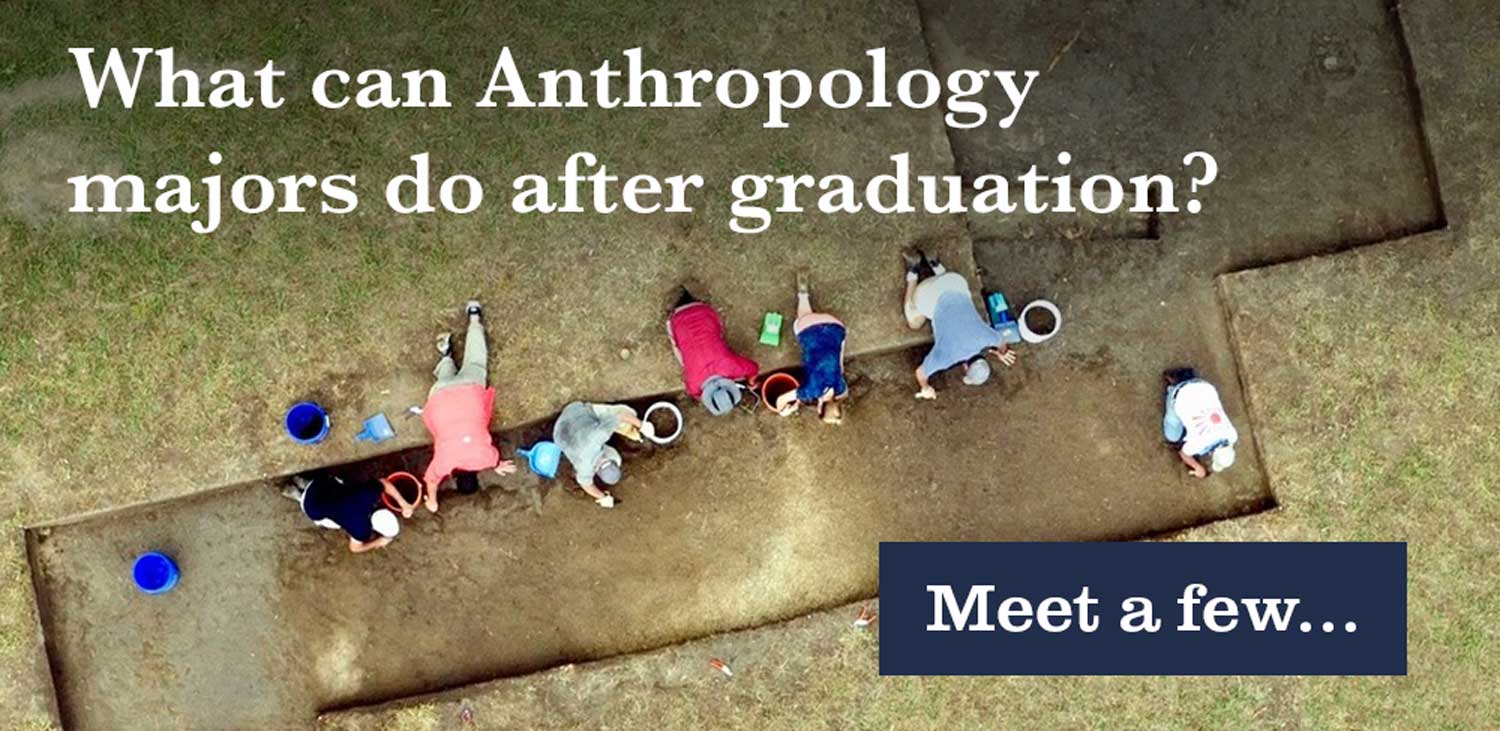 What can Anthropology majors do after graduation? Meet a few…