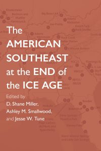 Book cover: text reads: "The American Southeast at the End of the Ice Age. Edited by D. Shane Miller, Ashley M. Smallwood, and Jesse W. Tune." Faded red image in background of map.